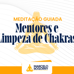 Meditação Guiada: Mentores e Limpeza de Chakras